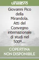 Offerta Del Giorno Giovanni Pico della Mirandola. Atti del Convegno internazionale di studi nel 500º anniversario della morte (1494-1994) (Mirandola, 4-8 ottobre 1994)