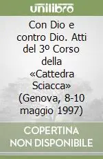 Direttamente Dal Produttore Con Dio e contro Dio. Atti del 3º Corso della «Cattedra Sciacca» (Genova, 8-10 maggio 1997)