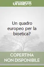 Non Perdere Un quadro europeo per la bioetica?