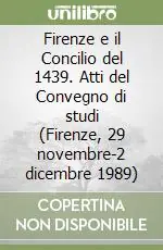 Economico Firenze e il Concilio del 1439. Atti del Convegno di studi (Firenze, 29 novembre-2 dicembre 1989)