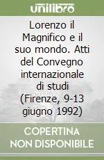 Lorenzo il Magnifico e il suo mondo. Atti del Convegno internazionale di studi (Firenze, 9-13 giugno 1992) Super Prezzo