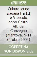 Cultura latina pagana fra III e V secolo dopo Cristo. Atti del Convegno (Mantova, 9-11 ottobre 1995) Occasione Imperdibile