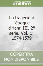 La tragédie à l‘époque d‘Henri III. 2ª serie. Vol. 1 1574-1579 Direttamente Dal Produttore