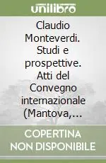 Spedizione Espresso Claudio Monteverdi. Studi e prospettive. Atti del Convegno internazionale (Mantova, 21-24 ottobre 1993)