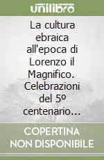 Offerta Limitata La cultura ebraica all‘epoca di Lorenzo il Magnifico. Celebrazioni del 5º centenario della morte di Lorenzo il Magnifico (Firenze, 1992)