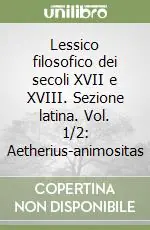 Occasione Lessico filosofico dei secoli XVII e XVIII. Sezione latina. Vol. 1/2 Aetherius-animositas