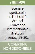 Scena e spettacolo nell‘antichità. Atti del Convegno internazionale di studio (Trento, 28-30 marzo 1988) Vendita Finale