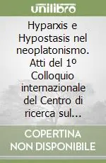 Non Perdere Hyparxis e Hypostasis nel neoplatonismo. Atti del 1º Colloquio internazionale del Centro di ricerca sul neoplatonismo (Catania, 1-3 ottobre 1992)
