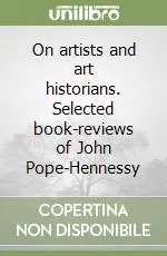 Offerta Speciale On artists and art historians. Selected book-reviews of John Pope-Hennessy