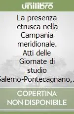 La presenza etrusca nella Campania meridionale. Atti delle Giornate di studio (Salerno-Pontecagnano, 16-18 novembre 1990) Prezzo Ridotto