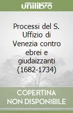 Compra Online Processi del S. Uffizio di Venezia contro ebrei e giudaizzanti (1682-1734)