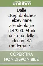 Quantità Limitata Dalle «Repubbliche» elzeviriane alle ideologie del ‘900. Studi di storia delle idee in età moderna e contemporanea