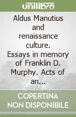 Aldus Manutius and renaissance culture. Essays in memory of Franklin D. Murphy. Acts of an International conference (Venice-Florence, 14-17 June 1994) Pagamento Sicuro