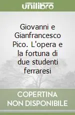Giovanni e Gianfrancesco Pico. L‘opera e la fortuna di due studenti ferraresi Esclusivo
