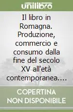 Compra Oggi Stesso Il libro in Romagna. Produzione, commercio e consumo dalla fine del secolo XV all‘età contemporanea. Atti del Convegno di studio (Cesena, 23-25 marzo 1995)