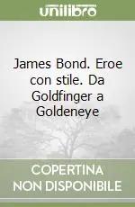 James Bond. Eroe con stile. Da Goldfinger a Goldeneye Novità