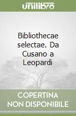 Bibliothecae selectae. Da Cusano a Leopardi Acquista Ora