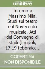 Intorno a Massimo Mila. Studi sul teatro e il Novecento musicale. Atti del Convegno di studi (Empoli, 17-19 febbraio 1991) Promozione Esclusiva