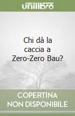 Super Prezzo Chi dà la caccia a Zero-Zero Bau?