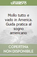 Prezzo Basso Mollo tutto e vado in America. Guida pratica al sogno americano