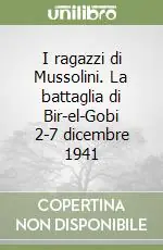 I ragazzi di Mussolini. La battaglia di Bir-el-Gobi 2-7 dicembre 1941 Non Perdere