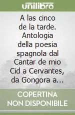Ultima Occasione A las cinco de la tarde. Antologia della poesia spagnola dal Cantar de mio Cid a Cervantes, da Gongora a Lorca...
