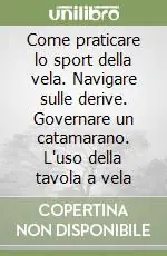 Come praticare lo sport della vela. Navigare sulle derive. Governare un catamarano. L‘uso della tavola a vela Offerta