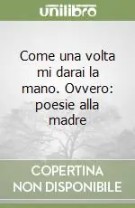 Economico Come una volta mi darai la mano. Ovvero poesie alla madre