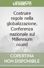 Prezzo Ridotto Costruire regole nella globalizzazione. Conferenza nazionale sul Millennium round