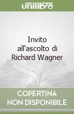 Consegna Rapida Invito all‘ascolto di Richard Wagner