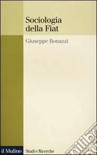 Sociologia della Fiat. Ricerche e discorsi 1950-2000 Consegna Rapida