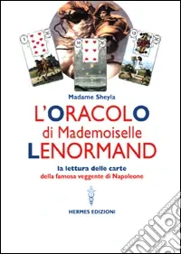 L‘oracolo di Mademoiselle Lenormand. La lettura delle carte della famosa veggente di Napoleone Esclusivo