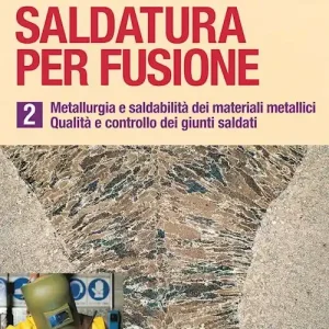 Saldatura per fusione. Vol. 2 Metallurgia esaldabilità dei materiali metallici. Qualità e controllo dei giunti saldati Esclusivo