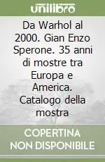 Offerta Limitata Da Warhol al 2000. Gian Enzo Sperone. 35 anni di mostre tra Europa e America. Catalogo della mostra