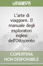 Compra Adesso L‘arte di viaggiare. Il manuale degli esploratori inglesi dell‘Ottocento