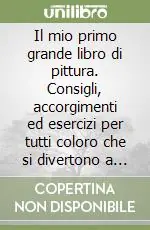 Il mio primo grande libro di pittura. Consigli, accorgimenti ed esercizi per tutti coloro che si divertono a dipingere Pagamento Sicuro