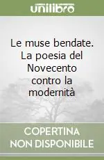 Le muse bendate. La poesia del Novecento contro la modernità Ultime Pezzi