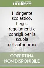 Esclusivo Il dirigente scolastico. Leggi, regolamenti e consigli per la scuola dell‘autonomia