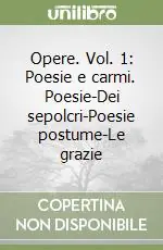 Di Tendenza Opere. Vol. 1 Poesie e carmi. Poesie-Dei sepolcri-Poesie postume-Le grazie