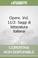 Opere. Vol. 11/2 Saggi di letteratura italiana Quantità Limitata