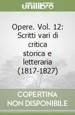Opere. Vol. 12 Scritti vari di critica storica e letteraria (1817-1827) Più Venduto
