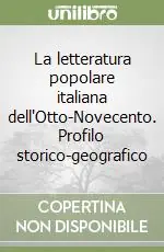 Prezzo Scontato La letteratura popolare italiana dell‘Otto-Novecento. Profilo storico-geografico