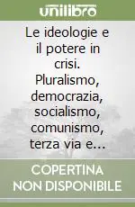 Compra Oggi Stesso Le ideologie e il potere in crisi. Pluralismo, democrazia, socialismo, comunismo, terza via e terza forza
