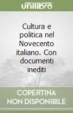 Cultura e politica nel Novecento italiano. Con documenti inediti Solo Oggi