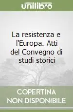 La resistenza e l‘Europa. Atti del Convegno di studi storici Offerta Del Giorno