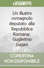 Un illustre romagnolo deputato alla Repubblica Romana Guglielmo Gajani Offerta