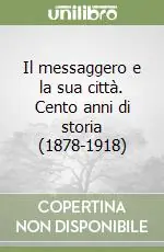 Il messaggero e la sua città. Cento anni di storia (1878-1918) Offerta Limitata