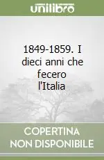 Professionale 1849-1859. I dieci anni che fecero l‘Italia