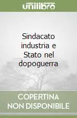 Sindacato industria e Stato nel dopoguerra (2) (2)Storia delle relazioni industriali in Italia dal 1948 al 1958 Offerta Lampo