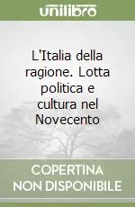 L‘Italia della ragione. Lotta politica e cultura nel Novecento Compra Online